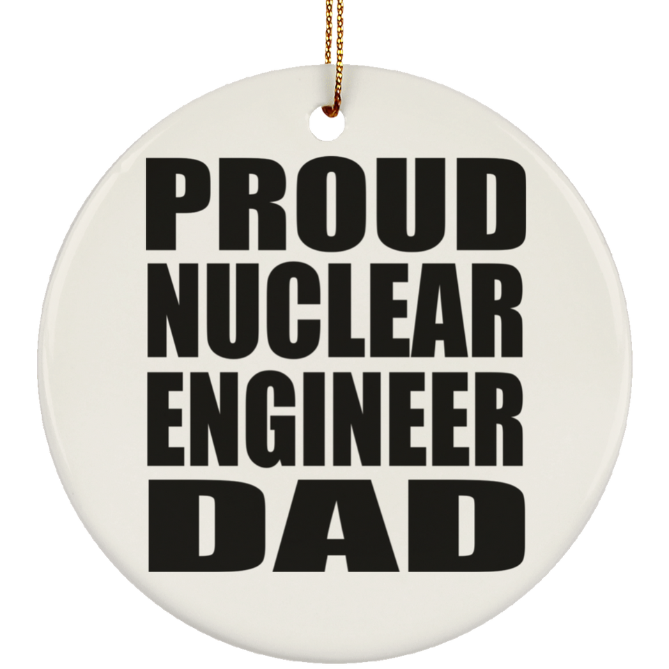 Proud Nuclear Engineer Dad - Circle Ornament