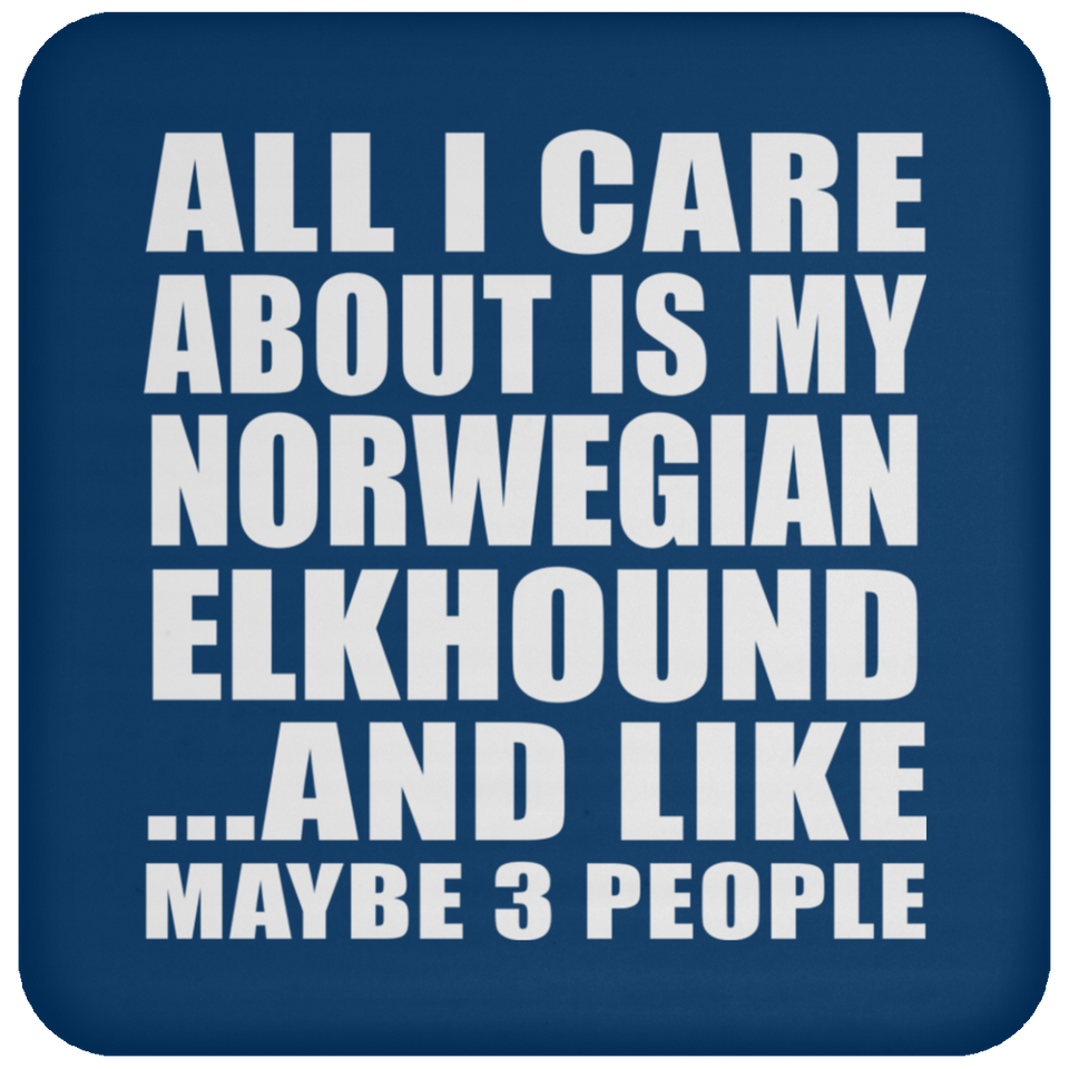 All I Care About Is My Norwegian Elkhound - Drink Coaster
