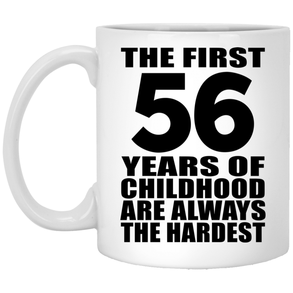 56th Birthday First 56 Years of Childhood Are The Hardest - 11oz Coffee Mug