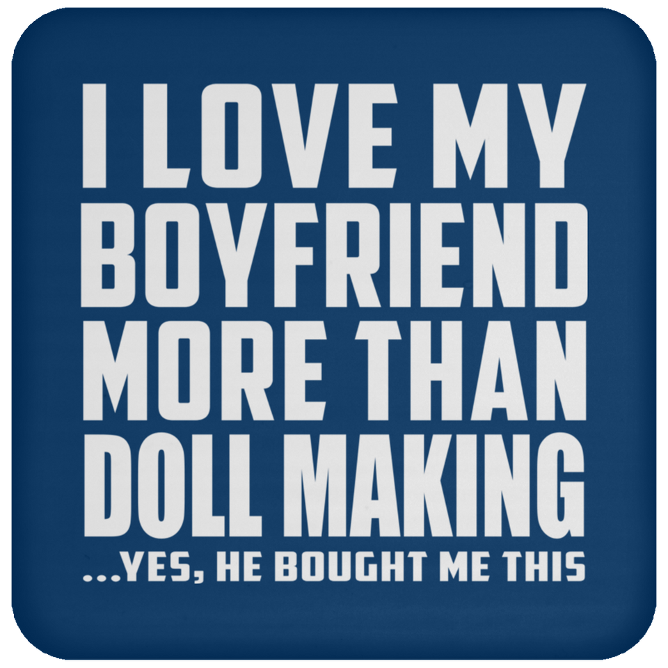 I Love My Boyfriend More Than Doll Making - Drink Coaster