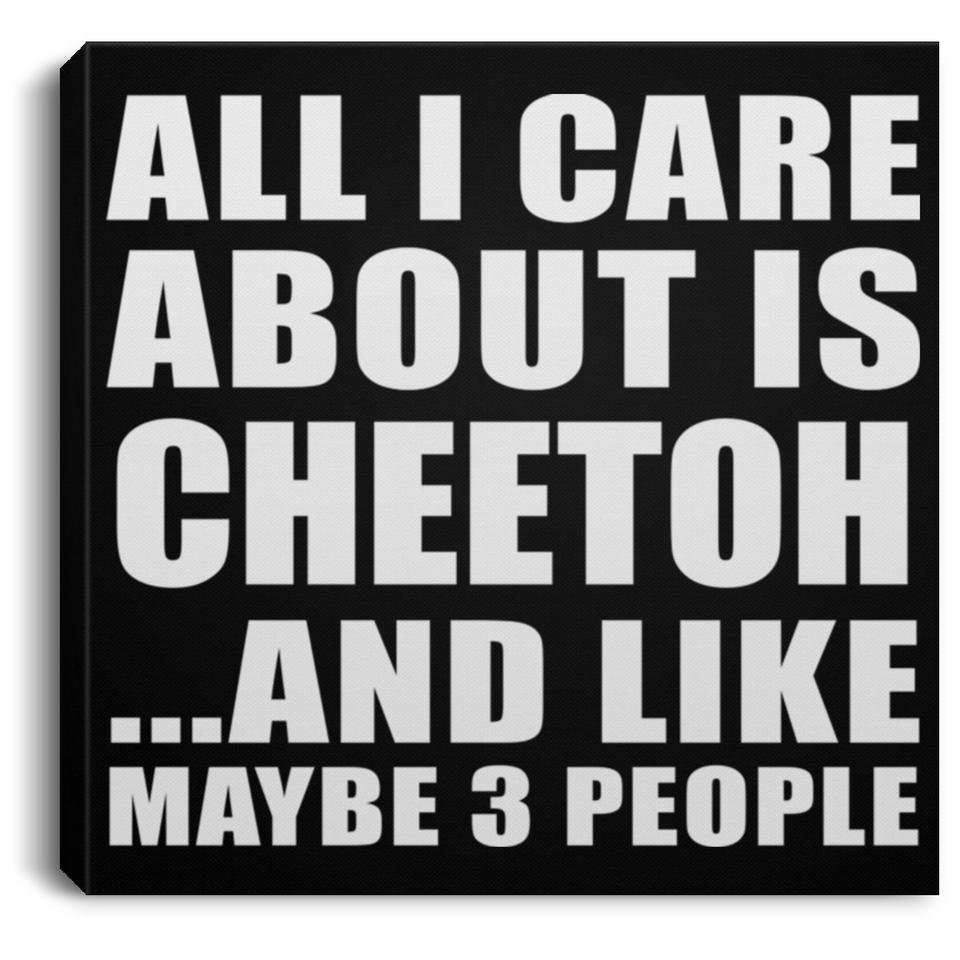 All I Care About Is Cheetoh - Canvas Square