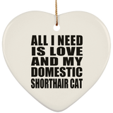All I Need Is Love And My Domestic Shorthair Cat - Heart Ornament