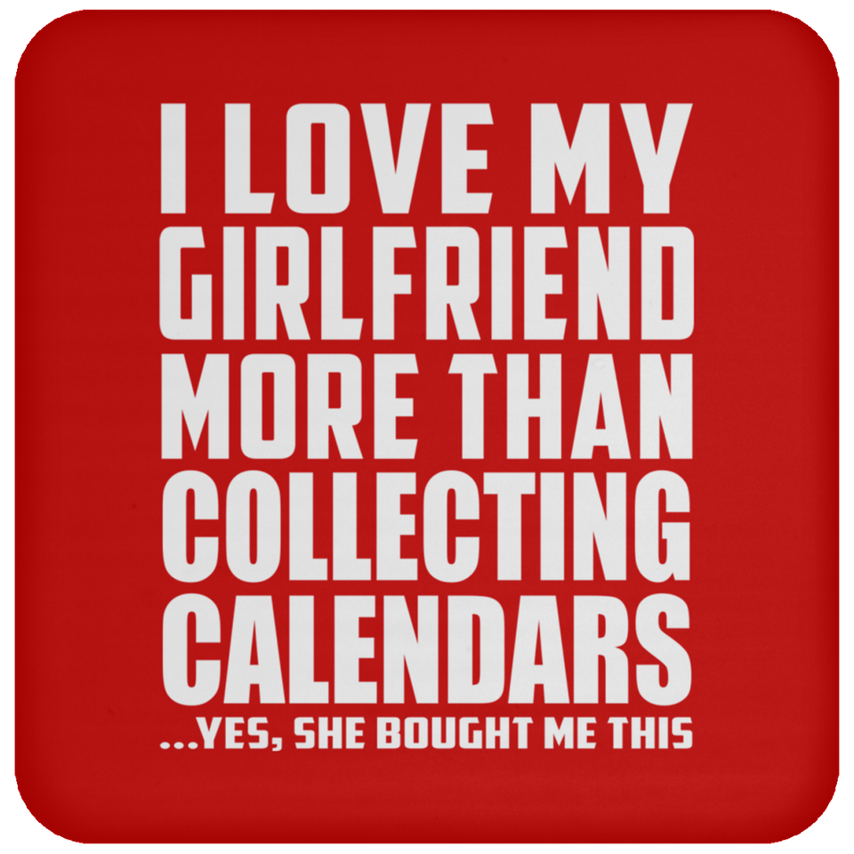 I Love My Girlfriend More Than Collecting Calendars - Drink Coaster