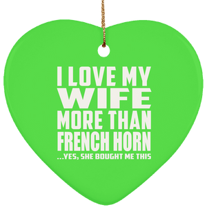 I Love My Wife More Than French Horn - Heart Ornament