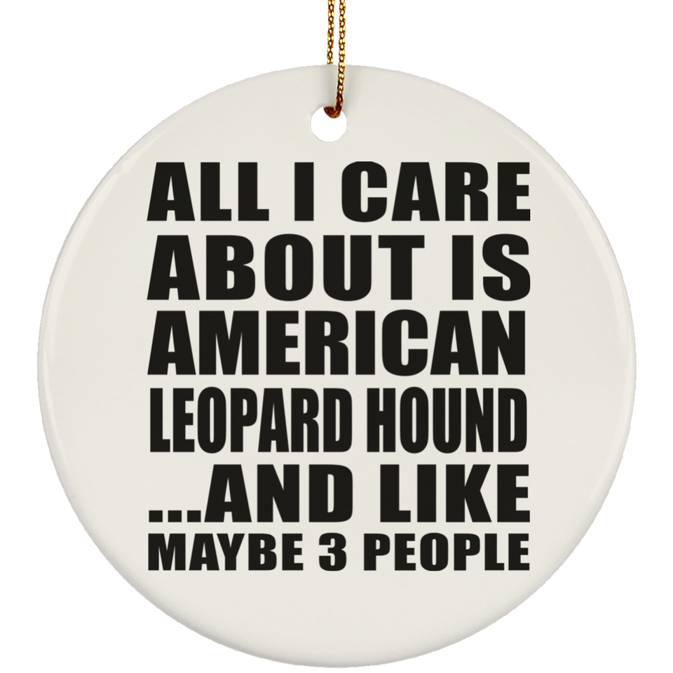 All I Care About Is American Leopard Hound - Circle Ornament