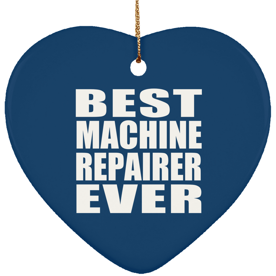 Best Machine Repairer Ever - Heart Ornament