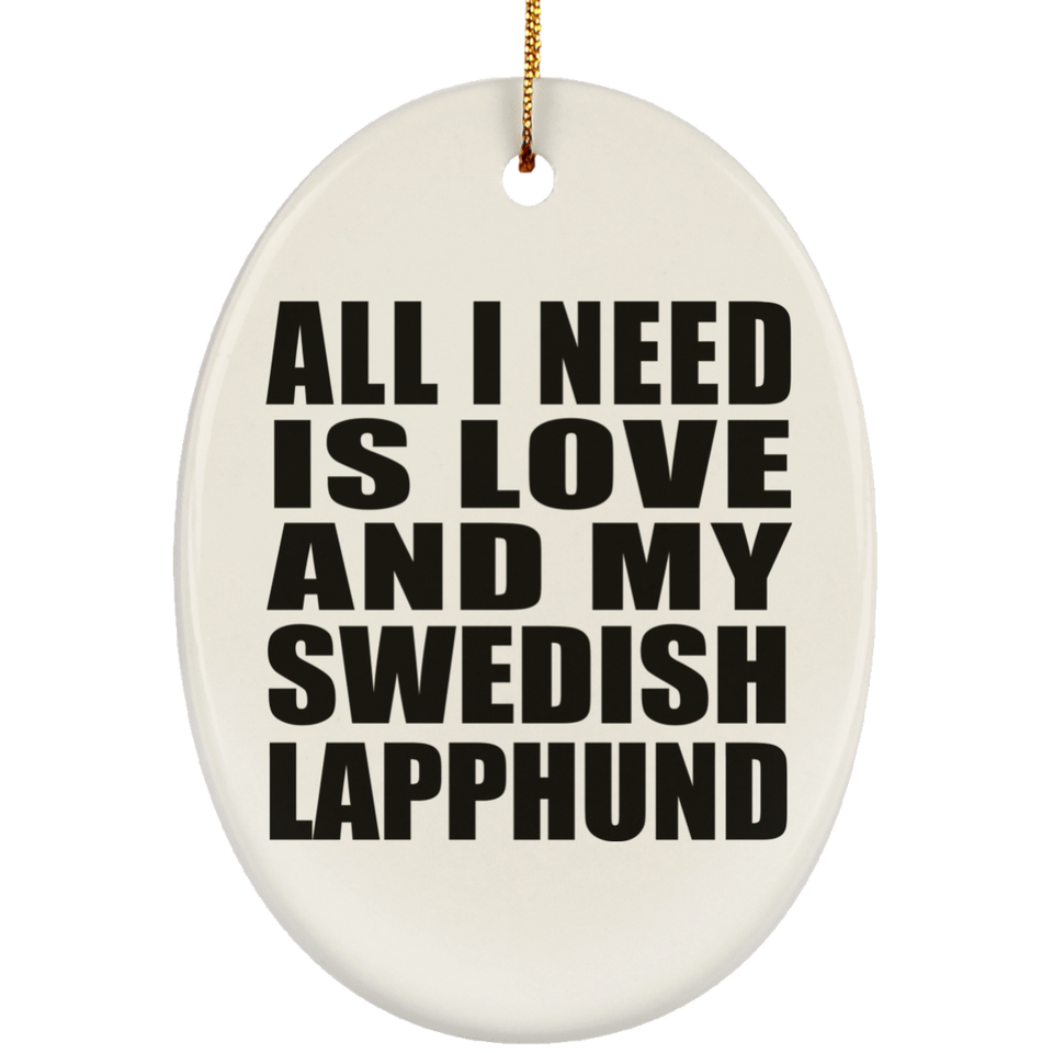 All I Need Is Love And My Swedish Lapphund - Oval Ornament