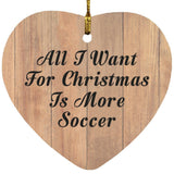 All I Want For Christmas Is More Soccer - Heart Ornament C
