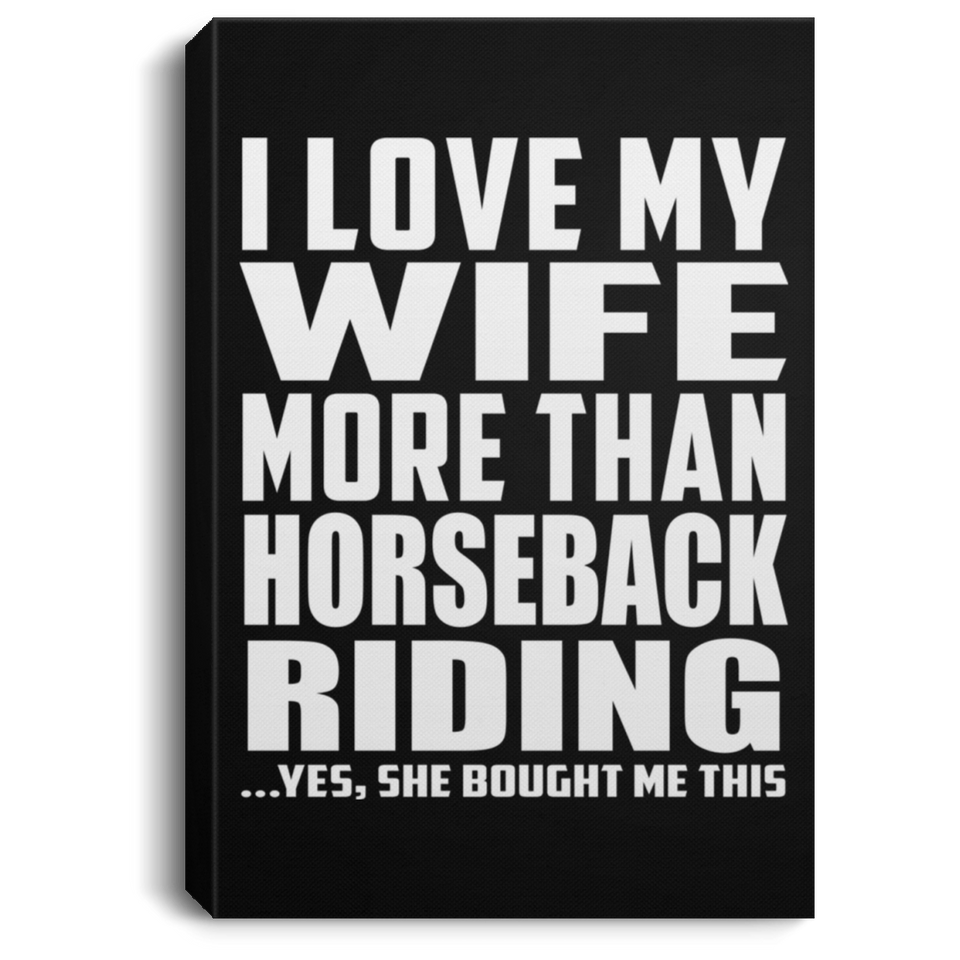 I Love My Wife More Than Horseback Riding - Canvas Portrait