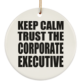 Keep Calm and Trust The Corporate Executive - Circle Ornament