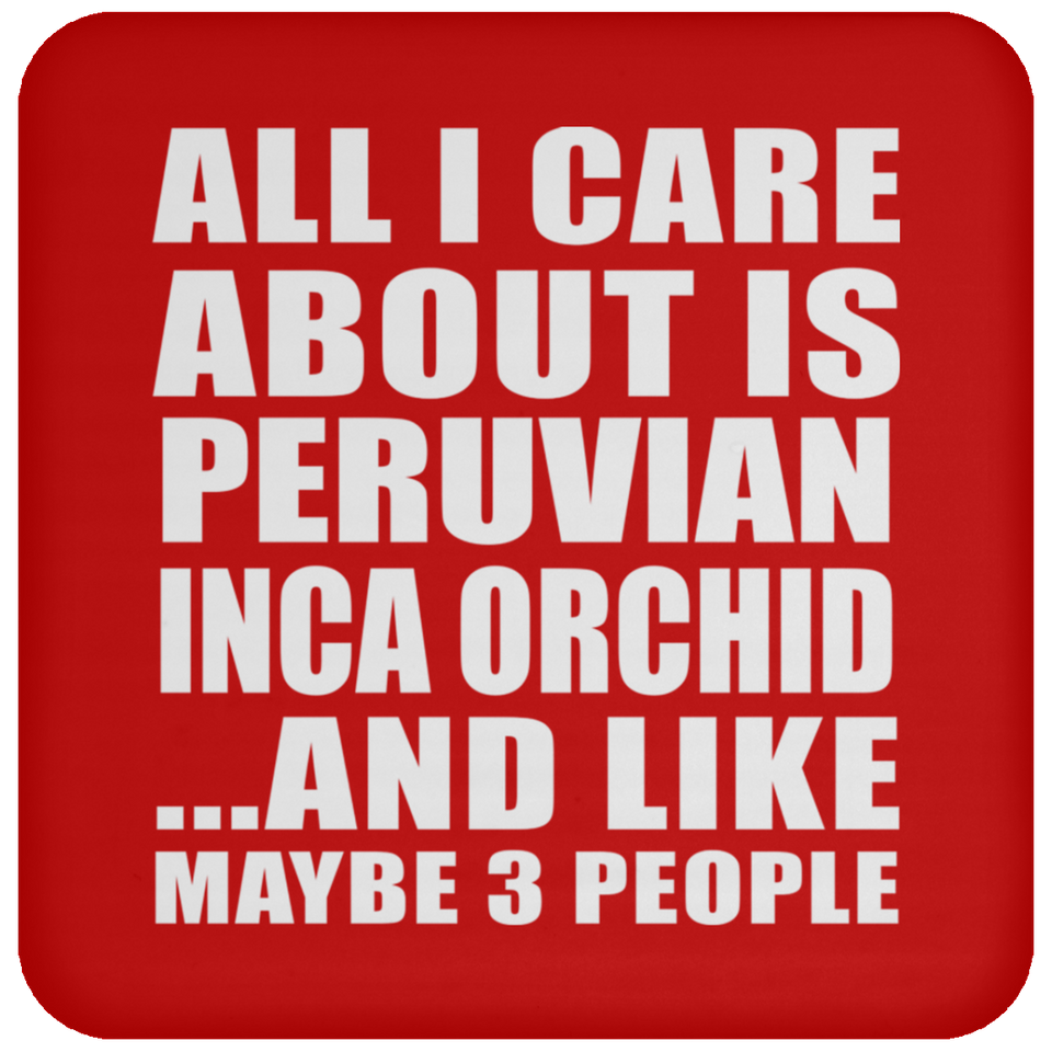 All I Care About Is Peruvian Inca Orchid - Drink Coaster
