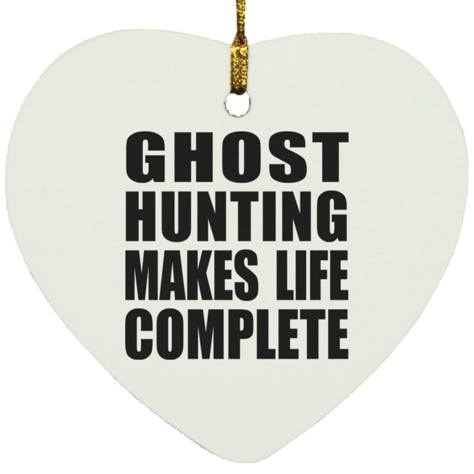 Ghost Hunting Makes Life Complete - Heart Ornament