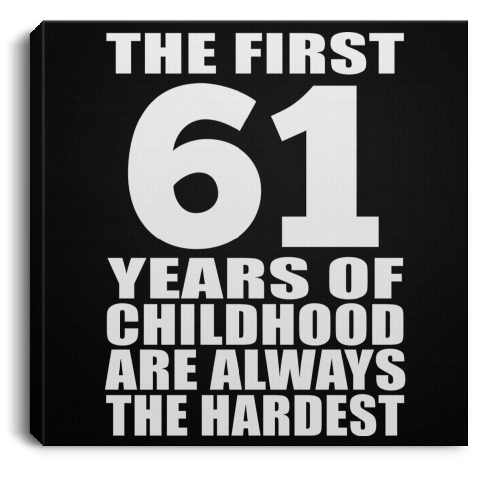 61st Birthday First 61 Years of Childhood Are The Hardest - Canvas Square
