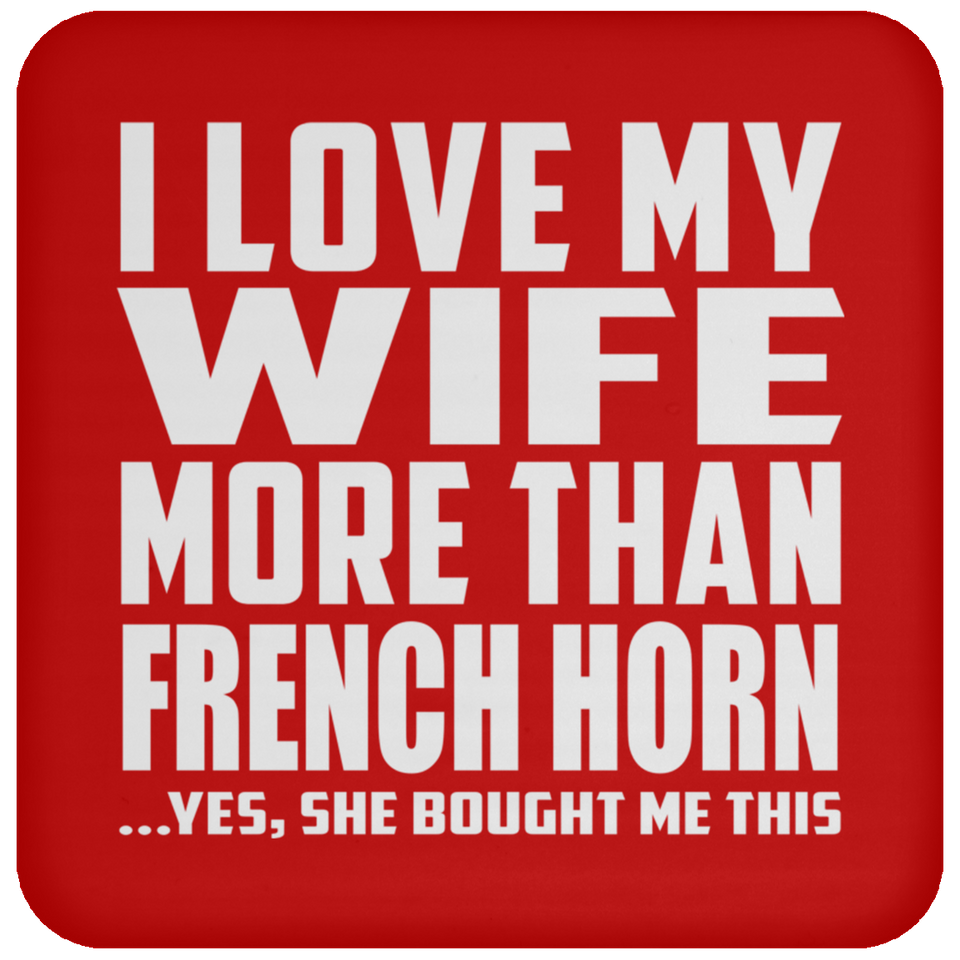 I Love My Wife More Than French Horn - Drink Coaster