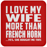 I Love My Wife More Than French Horn - Drink Coaster