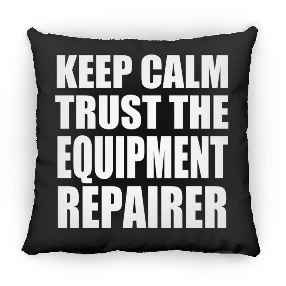Keep Calm and Trust The Equipment Repairer - Throw Pillow Black