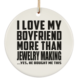 I Love My Boyfriend More Than Jewelry Making - Circle Ornament