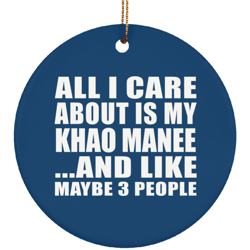 All I Care About Is My Khao Manee - Circle Ornament