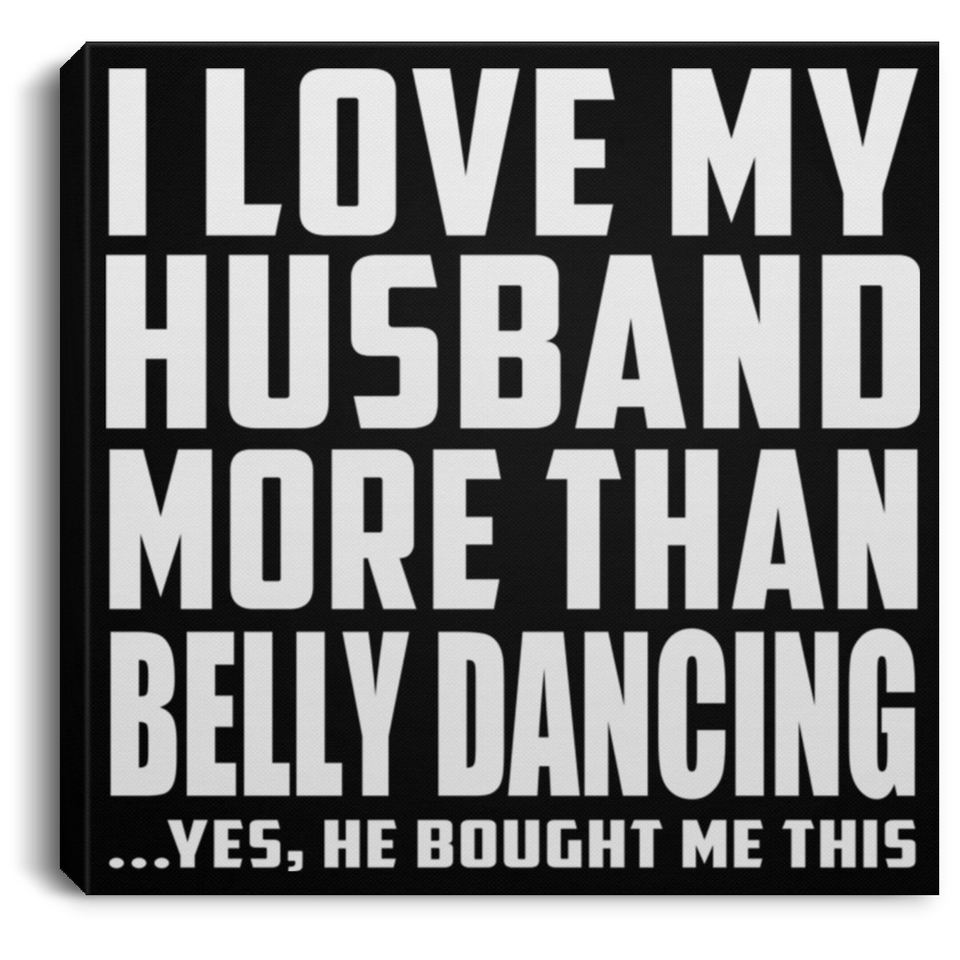 I Love My Husband More Than Belly Dancing - Canvas Square