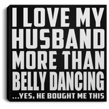 I Love My Husband More Than Belly Dancing - Canvas Square