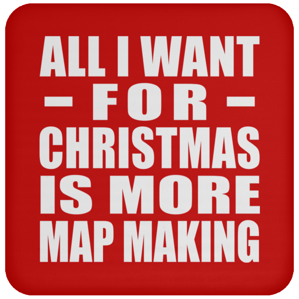 All I Want For Christmas Is More Map Making - Coaster