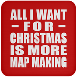 All I Want For Christmas Is More Map Making - Coaster