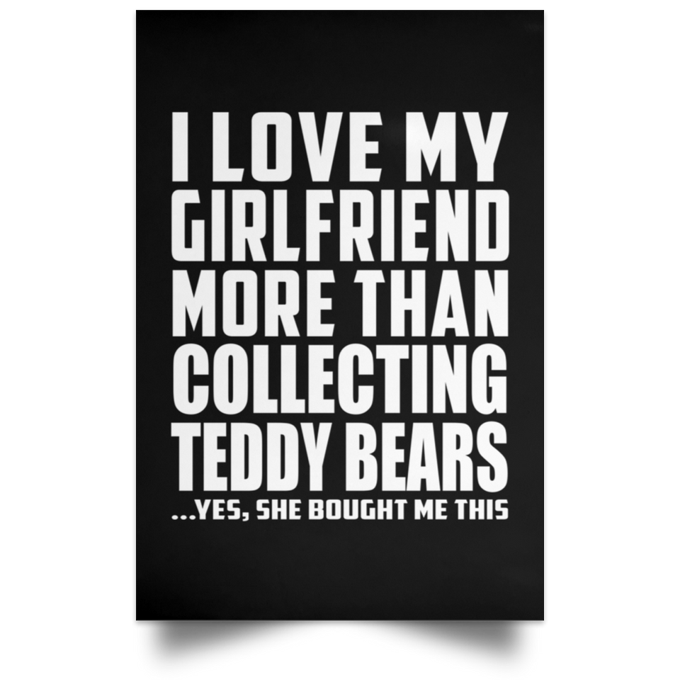 I Love My Girlfriend More Than Collecting Teddy Bears - Poster Portrait
