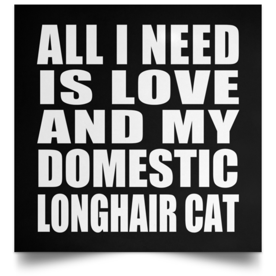 All I Need Is Love And My Domestic Longhair Cat - Poster Square