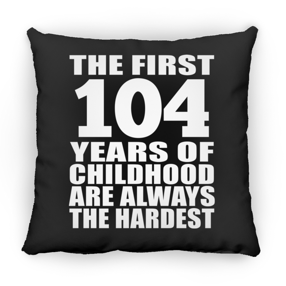 104th Birthday First 104 Years of Childhood Are The Hardest - Throw Pillow Black
