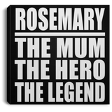 Rosemary The Mum The Hero The Legend - Canvas Square