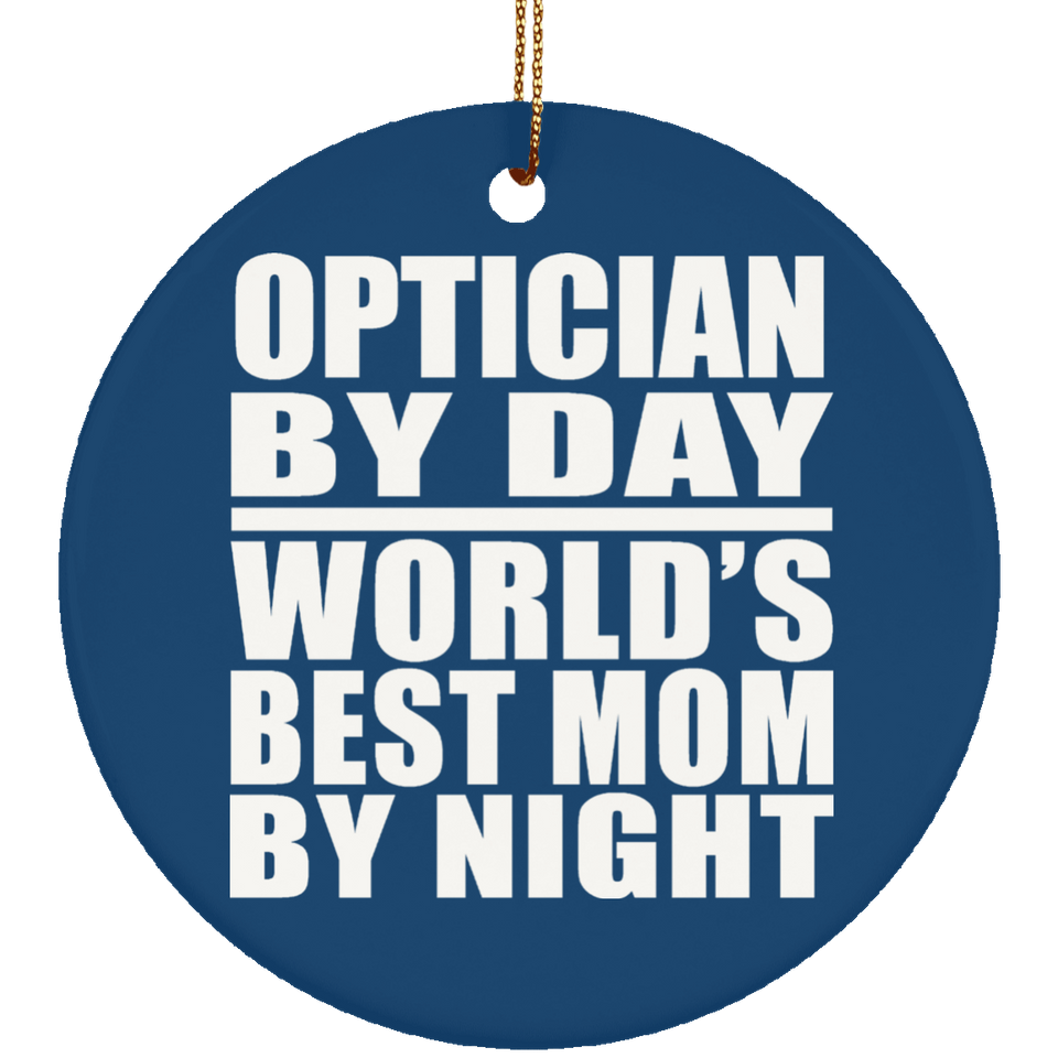 Optician By Day World's Best Mom By Night - Circle Ornament