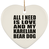 All I Need Is Love And My Karelian Bear Dog - Heart Ornament