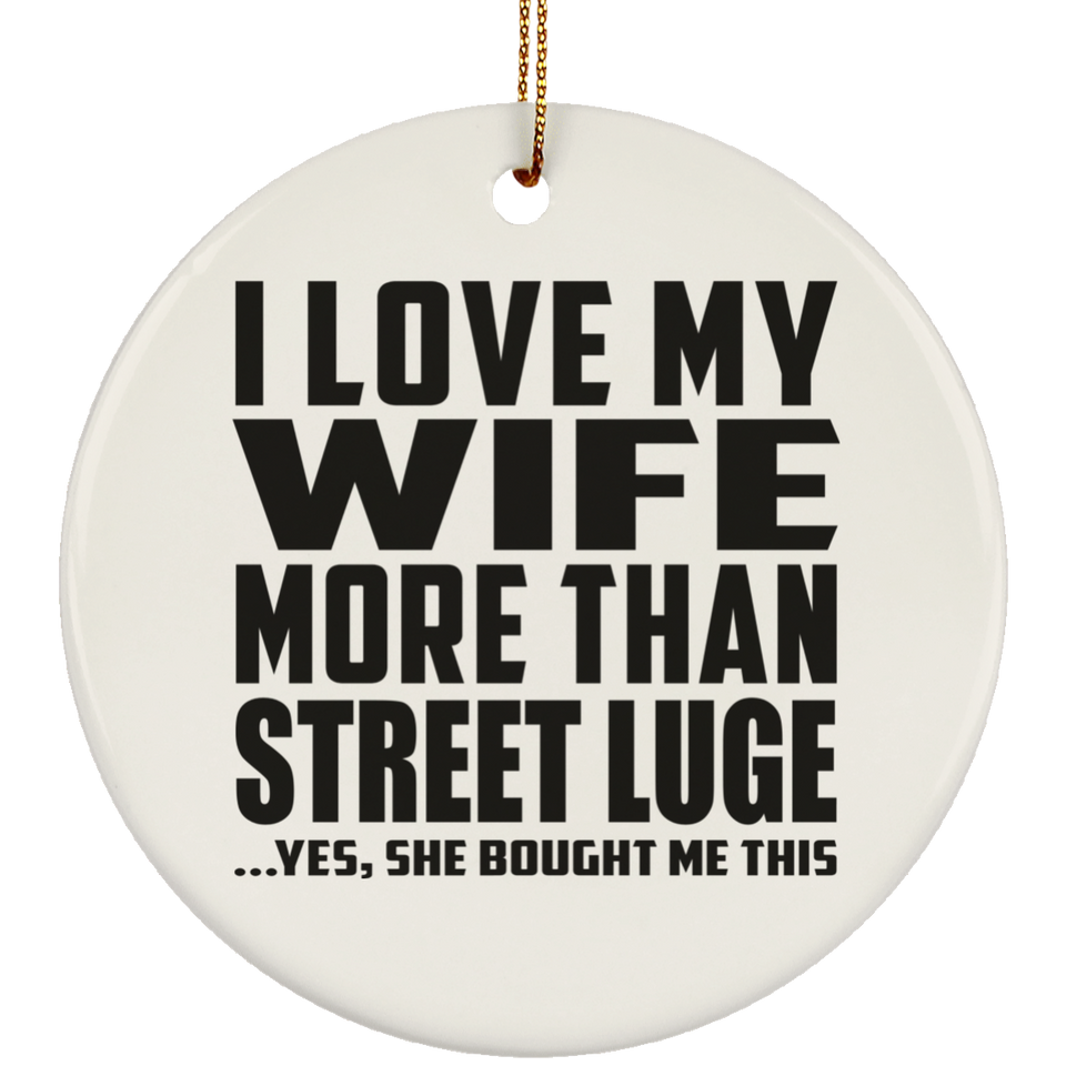 I Love My Wife More Than Street Luge - Circle Ornament