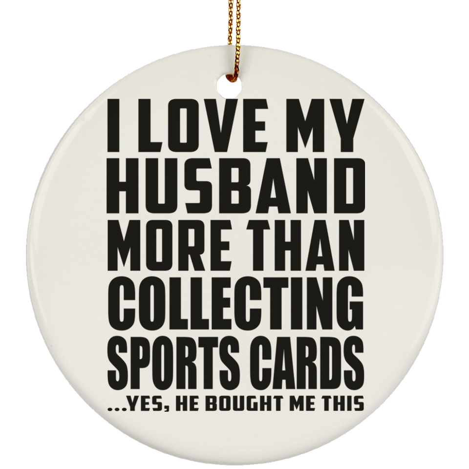 I Love My Husband More Than Collecting Sports Cards - Circle Ornament