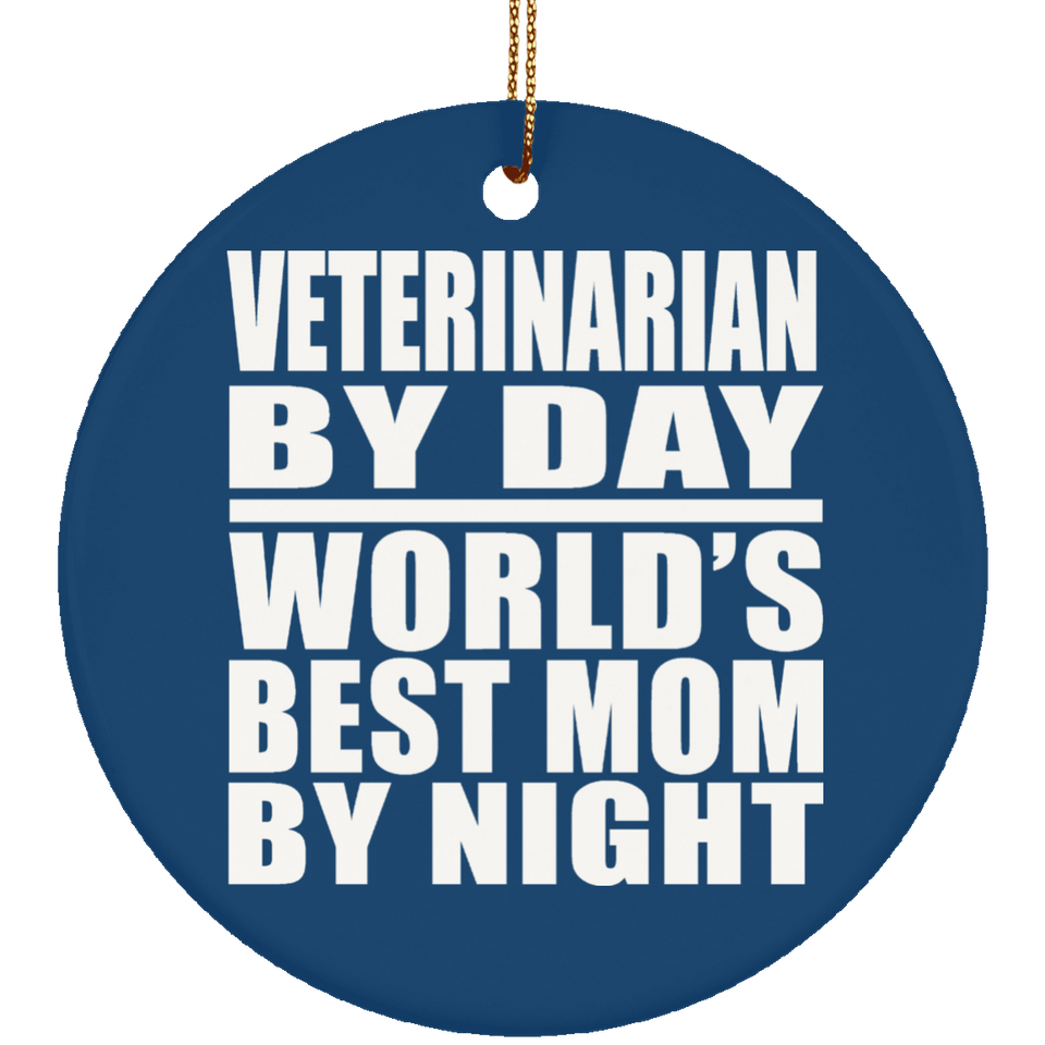 Veterinarian By Day World's Best Mom By Night - Circle Ornament