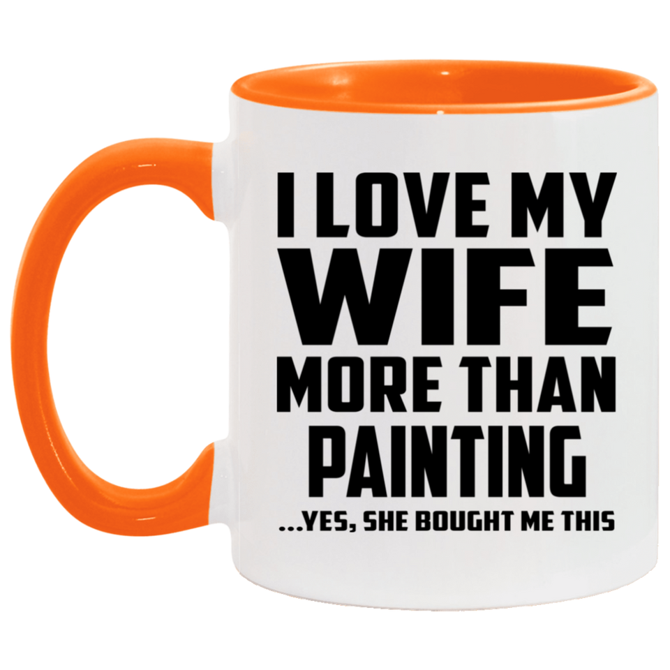 I Love My Wife More Than Painting - 11oz Accent Mug Orange