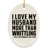 I Love My Husband More Than Whittling - Oval Ornament