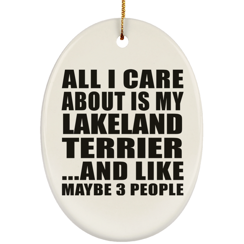All I Care About Is My Lakeland Terrier - Oval Ornament