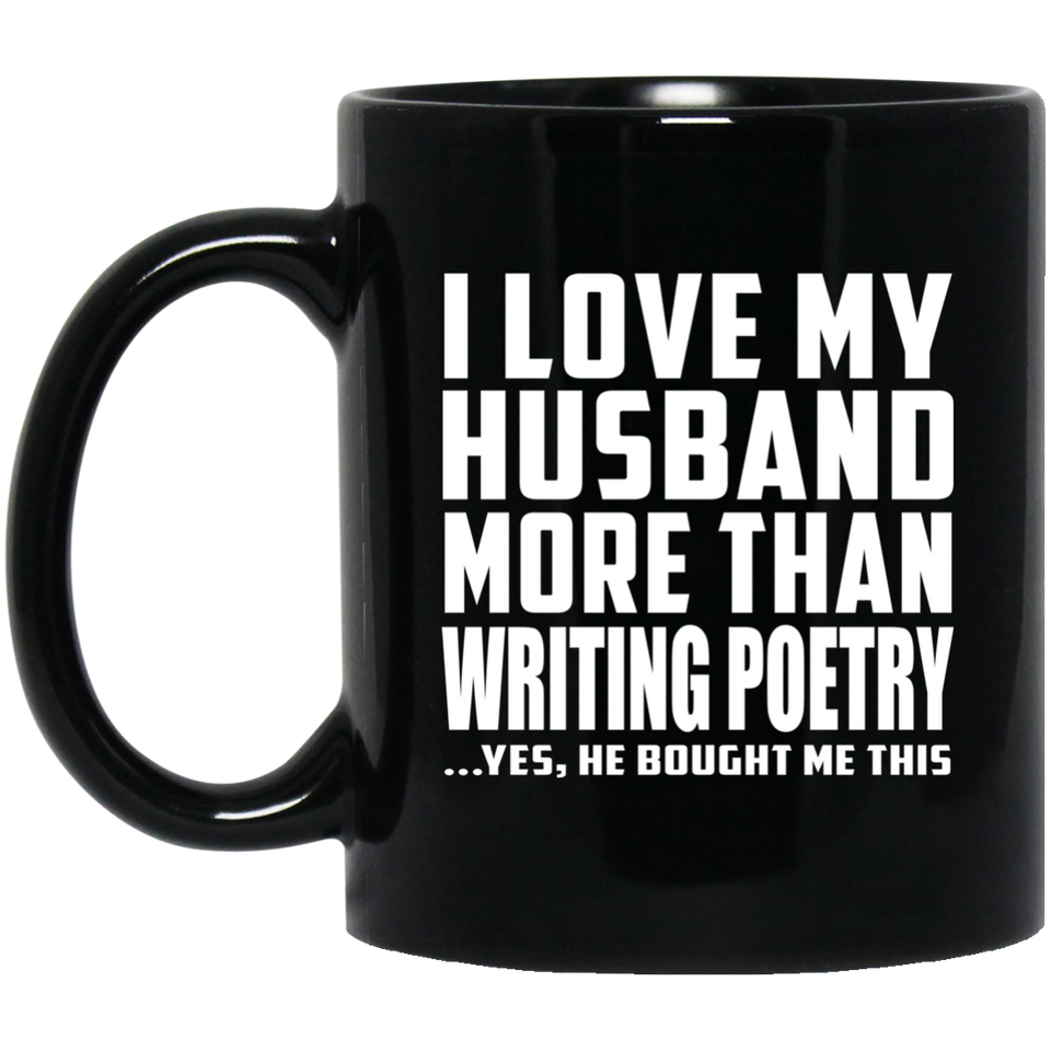 I Love My Husband More Than Writing Poetry - 11 Oz Coffee Mug Black