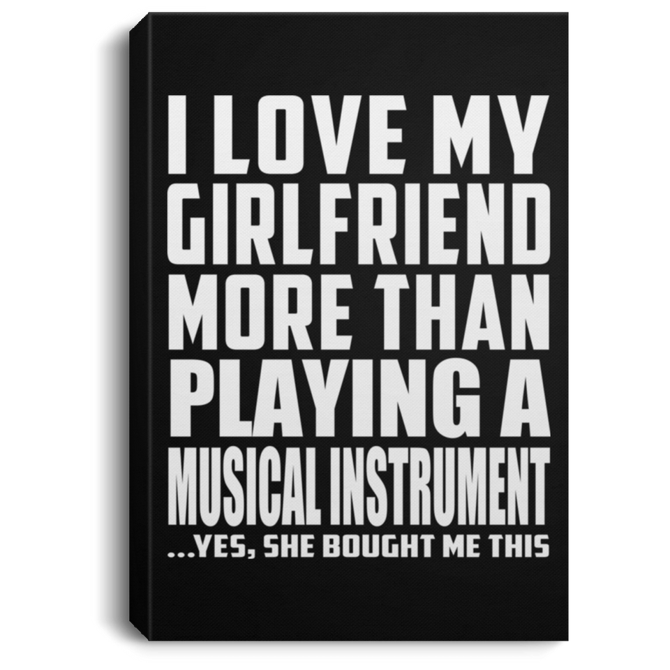 I Love My Girlfriend More Than Playing A Musical Instrument - Canvas Portrait