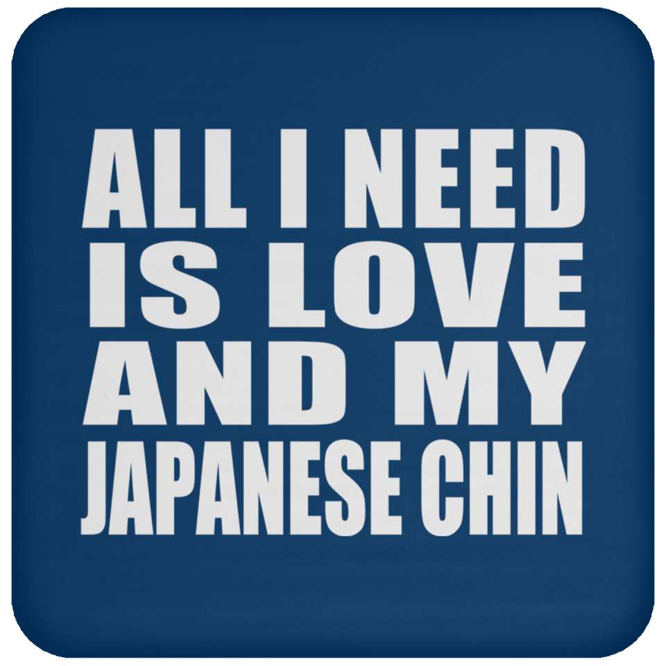 All I Need Is Love And My Japanese Chin - Drink Coaster
