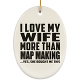 I Love My Wife More Than Map Making - Oval Ornament