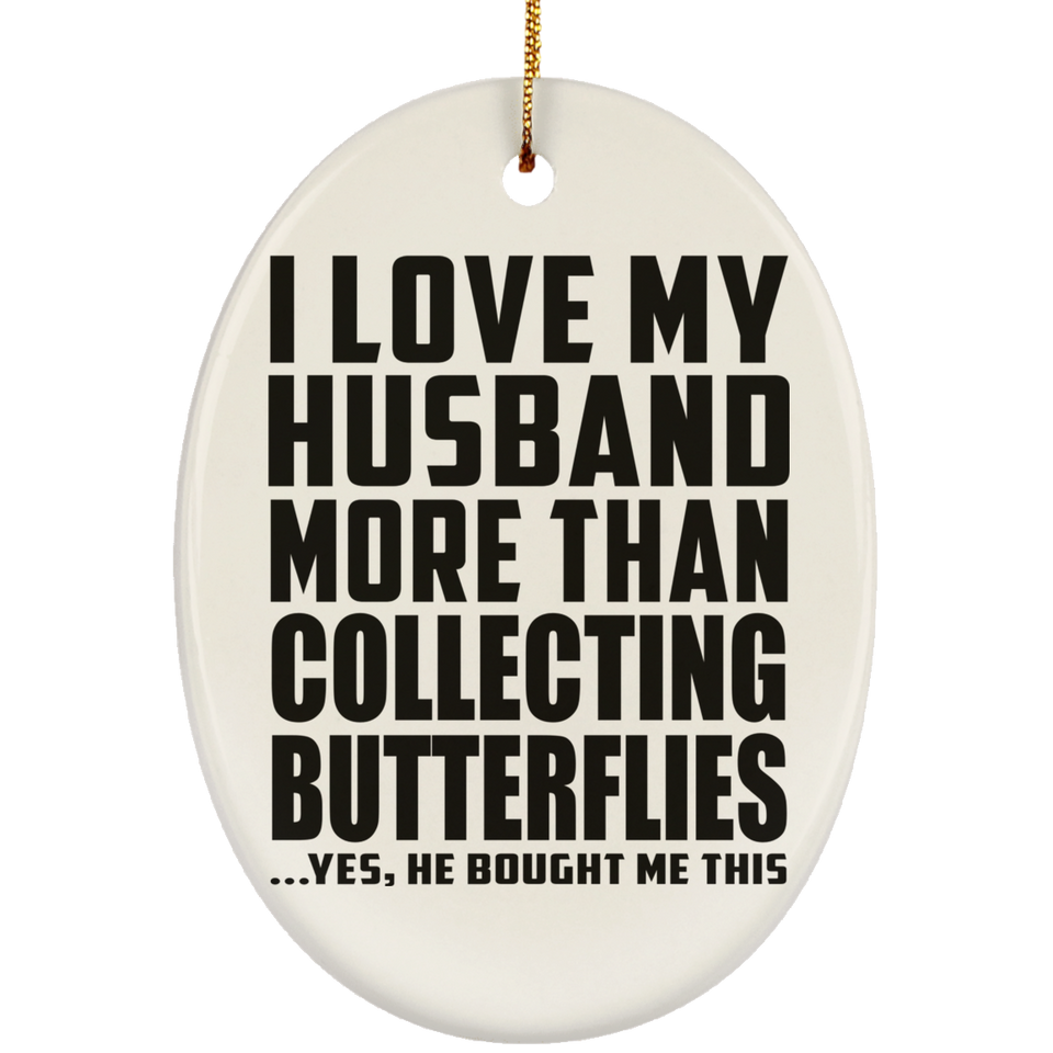I Love My Husband More Than Collecting Butterflies - Oval Ornament