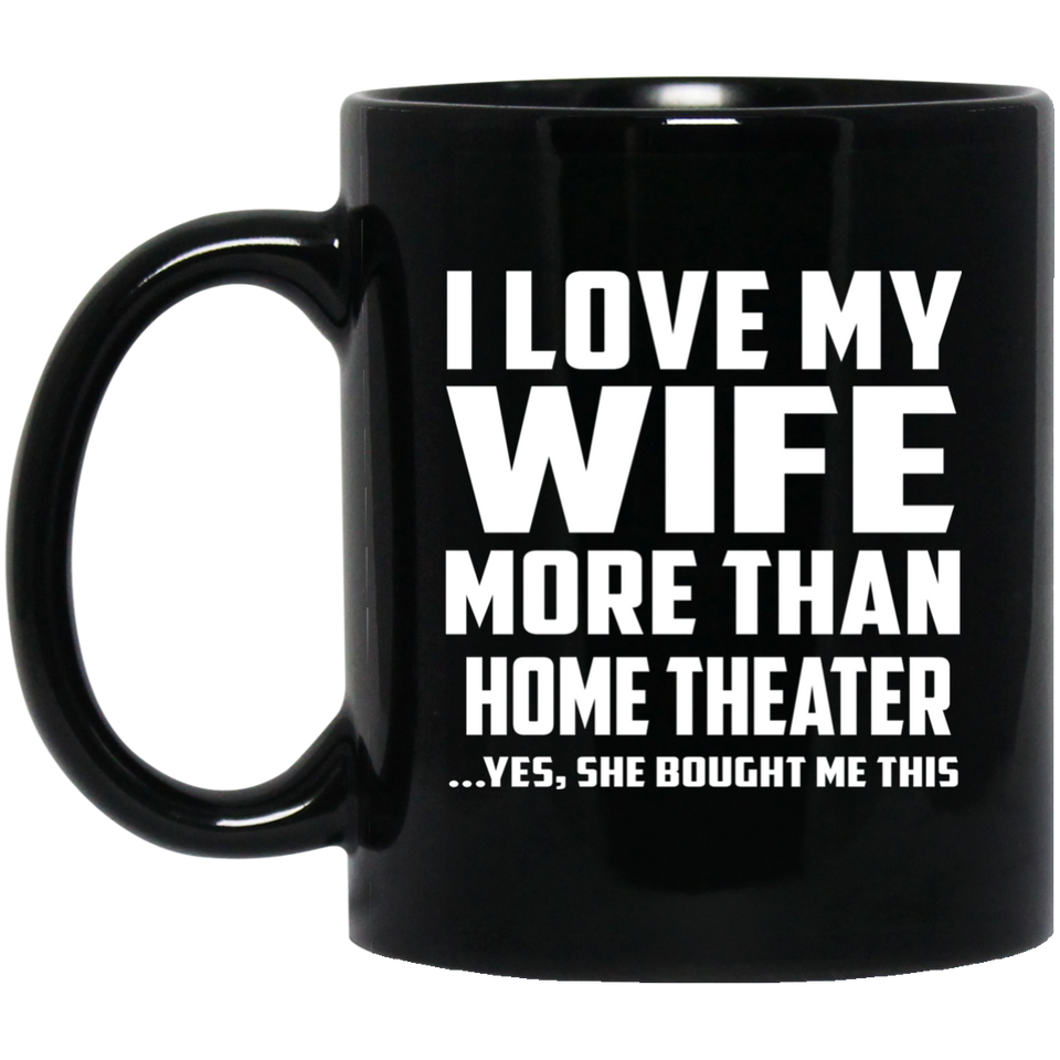I Love My Wife More Than Home Theater - 11 Oz Coffee Mug Black
