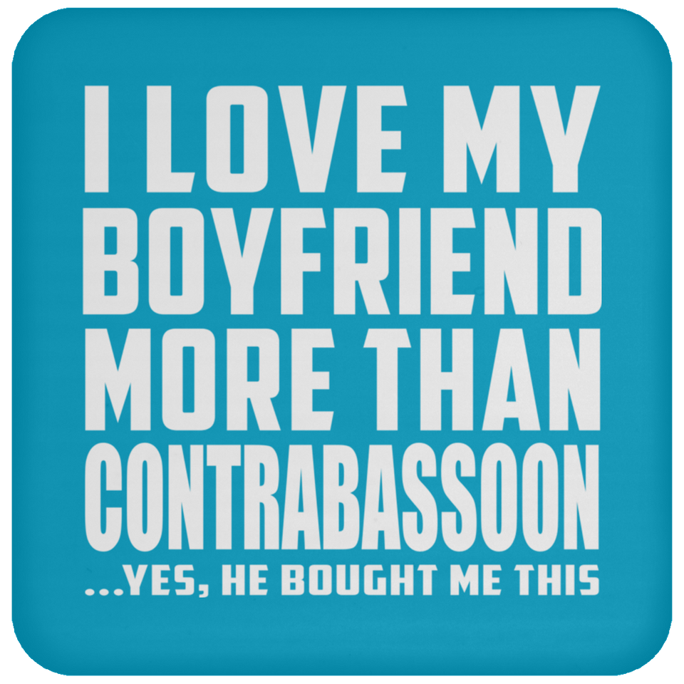 I Love My Boyfriend More Than Contrabassoon - Drink Coaster