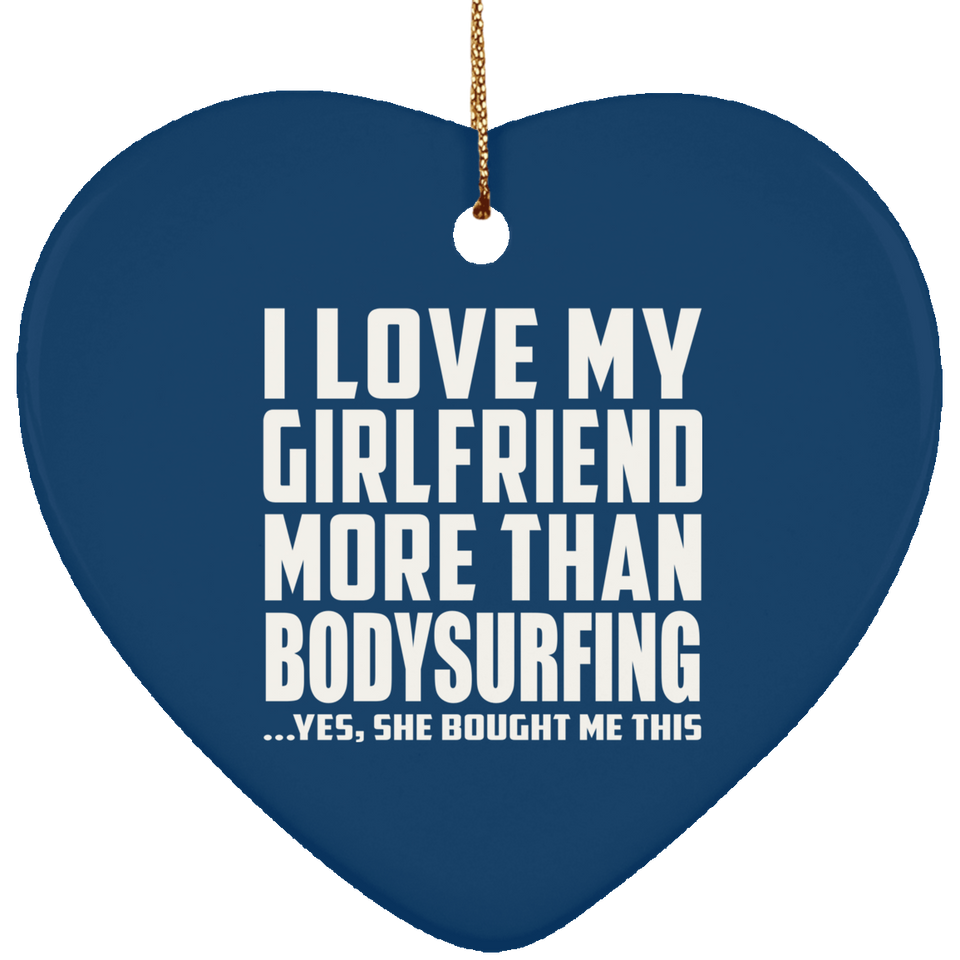 I Love My Girlfriend More Than Bodysurfing - Heart Ornament