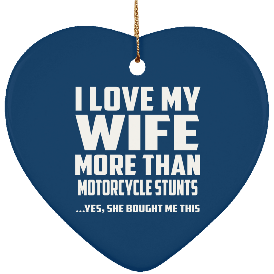 I Love My Wife More Than Motorcycle Stunts - Heart Ornament