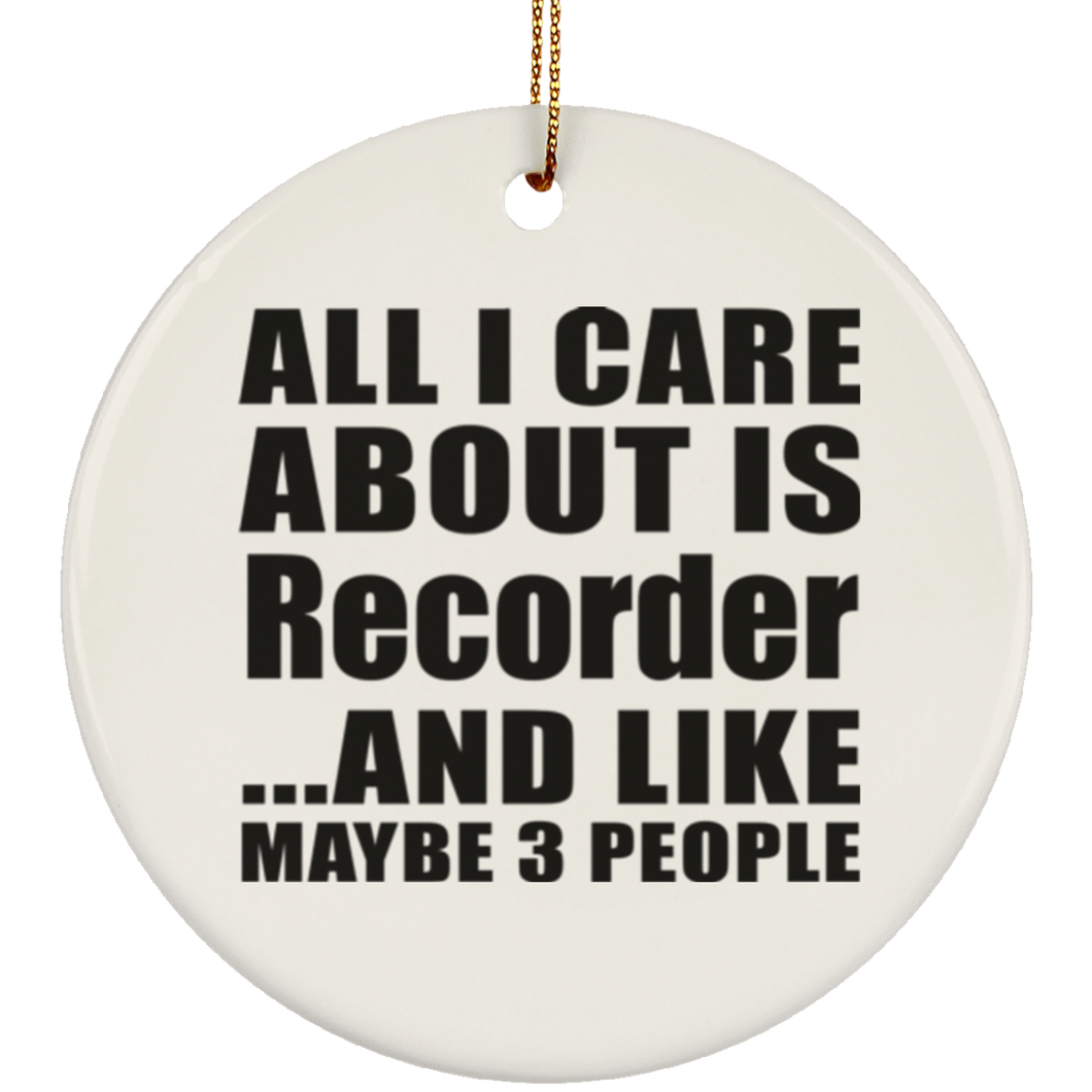 All I Care About Is Recorder - Circle Ornament