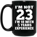 23rd Birthday I'm Not 23 I'm 18 With 5 Years Experience - 15oz Coffee Mug Black