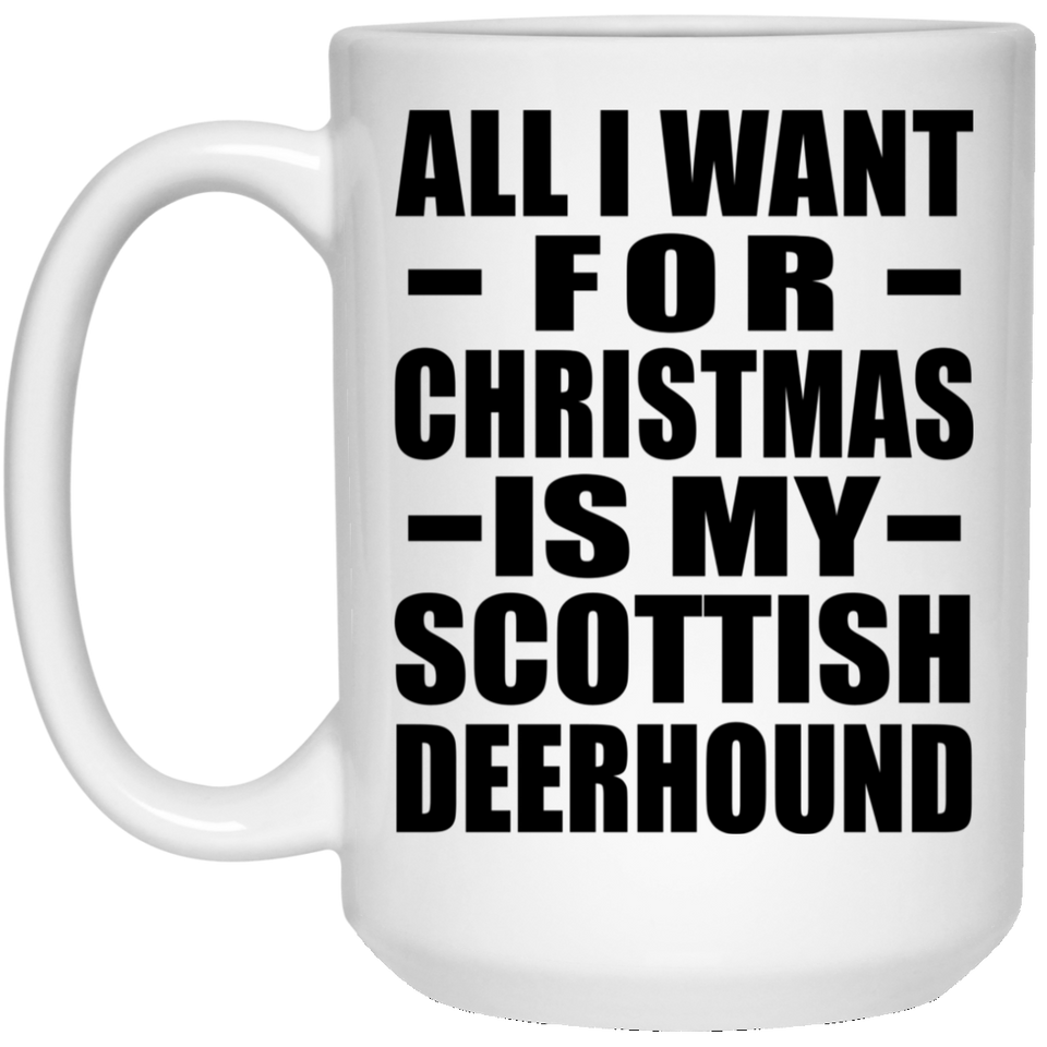 All I Want For Christmas Is My Scottish Deerhound - 15 Oz Coffee Mug